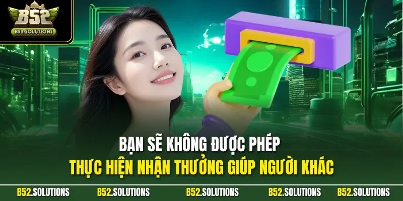 Bạn sẽ không được phép thực hiện nhận thưởng giúp người khác