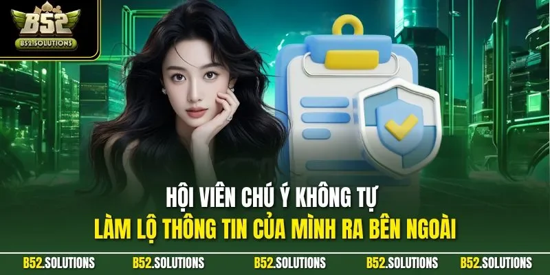 Hội viên chú ý không tự làm lộ thông tin của mình ra bên ngoài