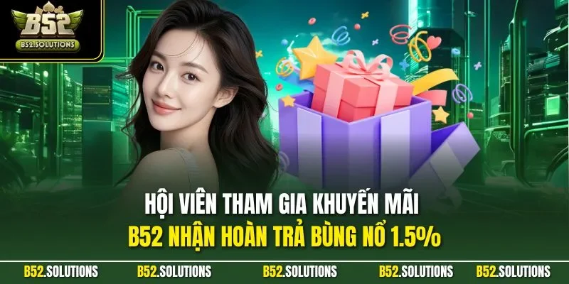 Hội viên tham gia khuyến mãi B52 nhận hoàn trả bùng nổ 1.5%
