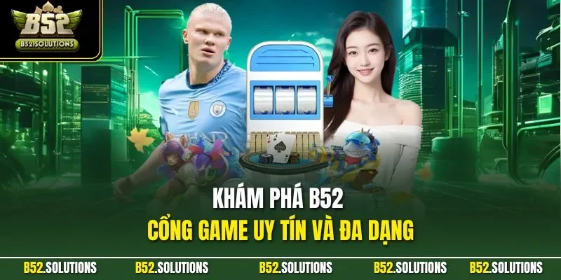 Khám phá B52 – cổng game uy tín và đa dạng