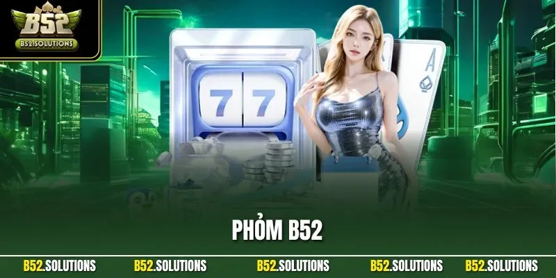 Phỏm B52| Khám Phá Sản Phẩm Cá Cược Hấp Dẫn Bậc Nhất 2025