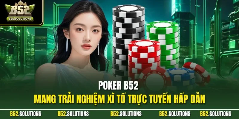 Poker B52 mang trải nghiệm xì tố trực tuyến hấp dẫn