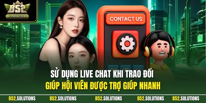 Sử dụng live chat khi trao đổi giúp hội viên được trợ giúp nhanh