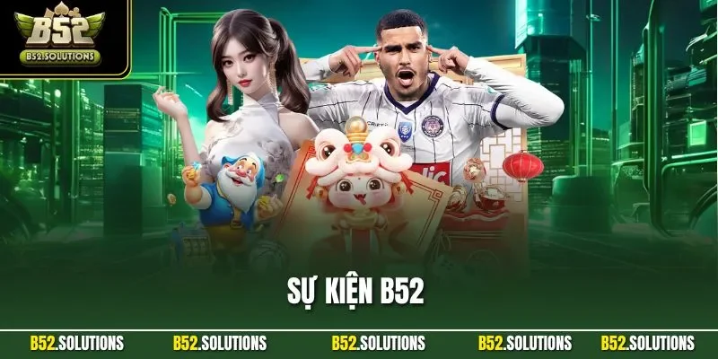 Sự Kiện B52 – Trải Nghiệm Game Bài Nổ Hũ Hấp Dẫn Độc Quyền