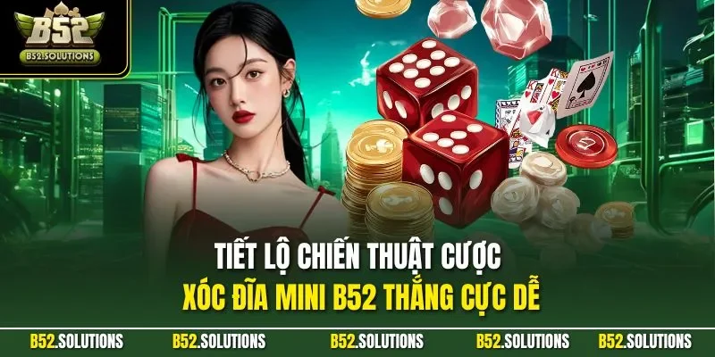 Tiết lộ chiến thuật cược xóc đĩa mini B52 thắng cực dễ